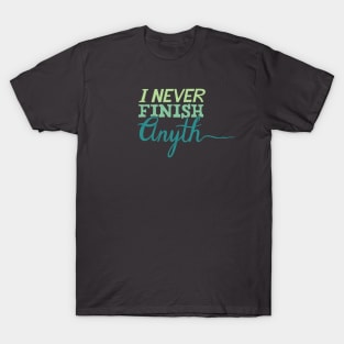 I Never Finish Anything... T-Shirt